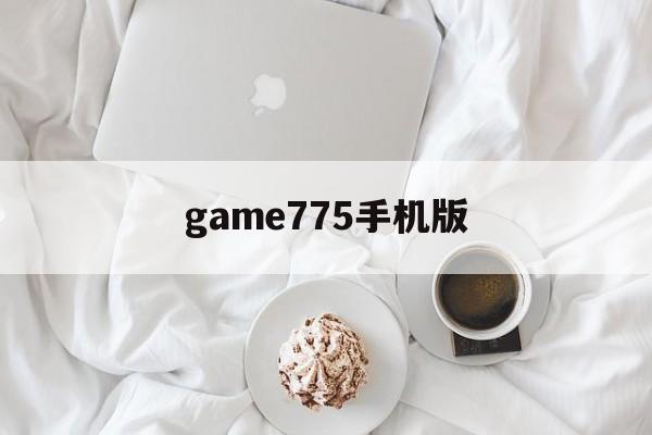 game775手机版(game797游戏中心)-第3张图片-QuickQ官网